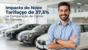 Impacto do Novo Tarifaço de 37,5% na Comparação de Carros no Mercado Brasileiro