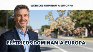 Elétricos dominam a Europa: o que isso significa para os brasileiros?