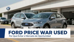 Ford Price War Used: Por Que Evitar o Mercado de Oportunidade Hoje